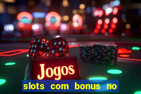 slots com bonus no cadastro e saque free